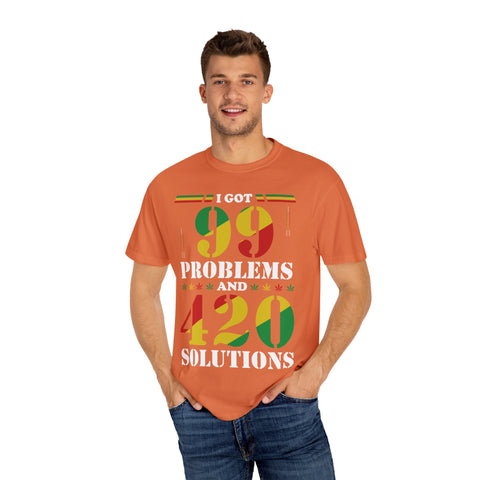 Unisex Garment-Dyed T-shirt - "I Got 99 Problems and 420 Solutions"