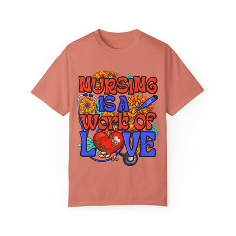 Nursing is a Work of Love T-Shirt | Unisex Garment-Dyed Tee for Healthcare Heroes | Perfect Nursing Gift