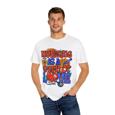 Nursing is a Work of Love T-Shirt | Unisex Garment-Dyed Tee for Healthcare Heroes | Perfect Nursing Gift
