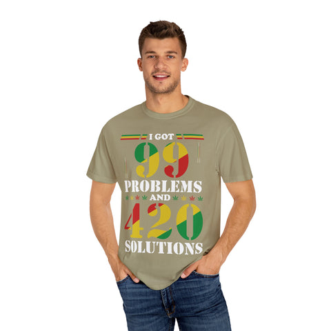Unisex Garment-Dyed T-shirt - "I Got 99 Problems and 420 Solutions"