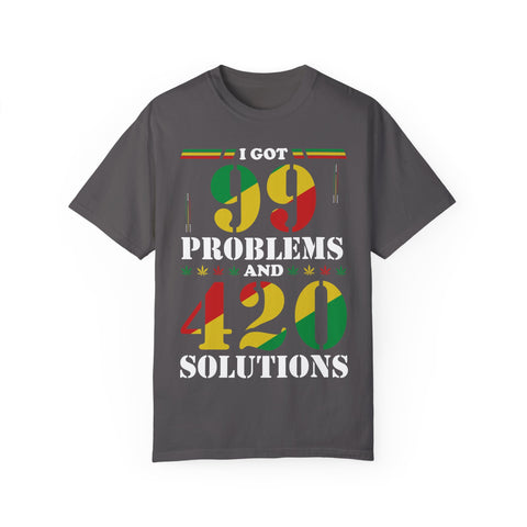 Unisex Garment-Dyed T-shirt - "I Got 99 Problems and 420 Solutions"