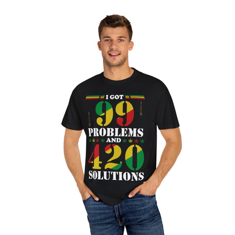 Unisex Garment-Dyed T-shirt - "I Got 99 Problems and 420 Solutions"