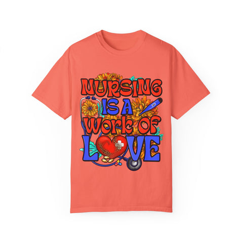 Nursing is a Work of Love T-Shirt | Unisex Garment-Dyed Tee for Healthcare Heroes | Perfect Nursing Gift
