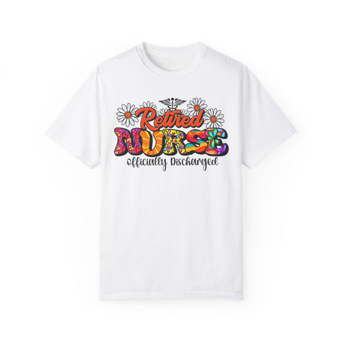 Retired Nurse Garment-Dyed T-Shirt - Officially Discharged