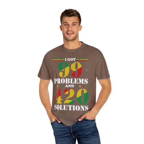 Unisex Garment-Dyed T-shirt - "I Got 99 Problems and 420 Solutions"