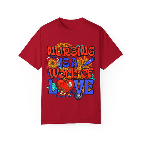 Nursing is a Work of Love T-Shirt | Unisex Garment-Dyed Tee for Healthcare Heroes | Perfect Nursing Gift