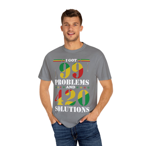 Unisex Garment-Dyed T-shirt - "I Got 99 Problems and 420 Solutions"