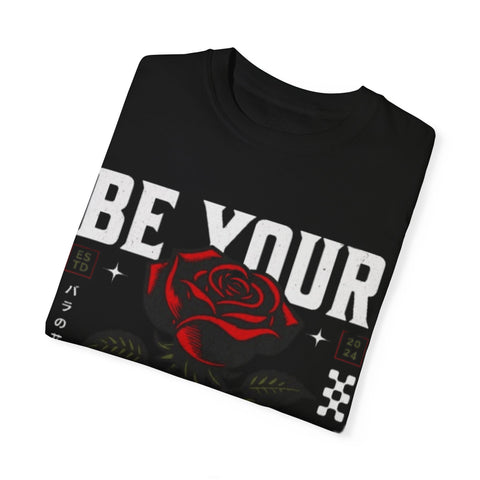 Be Your Self Unisex Garment-Dyed T-Shirt with Rose Design