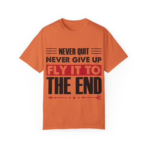 Motivational Unisex Garment-Dyed T-shirt - "Never Quit, Fly It to the End"