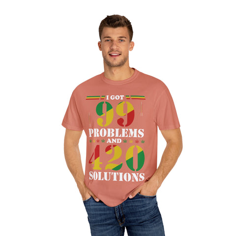 Unisex Garment-Dyed T-shirt - "I Got 99 Problems and 420 Solutions"