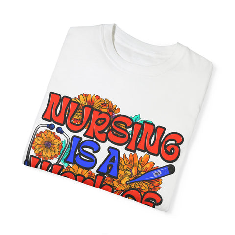 Nursing is a Work of Love T-Shirt | Unisex Garment-Dyed Tee for Healthcare Heroes | Perfect Nursing Gift