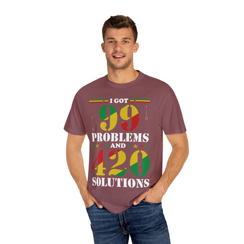 Unisex Garment-Dyed T-shirt - "I Got 99 Problems and 420 Solutions"