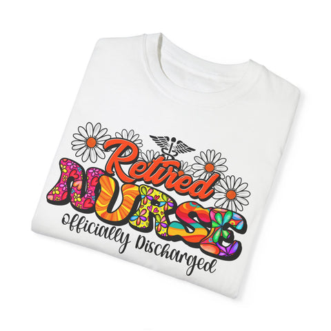 Retired Nurse Garment-Dyed T-Shirt - Officially Discharged