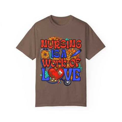 Nursing is a Work of Love T-Shirt | Unisex Garment-Dyed Tee for Healthcare Heroes | Perfect Nursing Gift