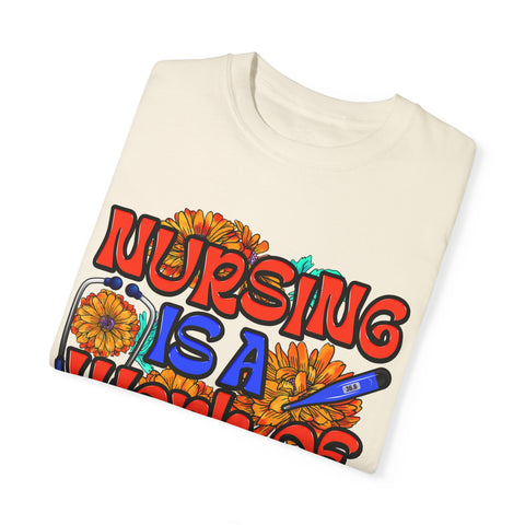 Nursing is a Work of Love T-Shirt | Unisex Garment-Dyed Tee for Healthcare Heroes | Perfect Nursing Gift