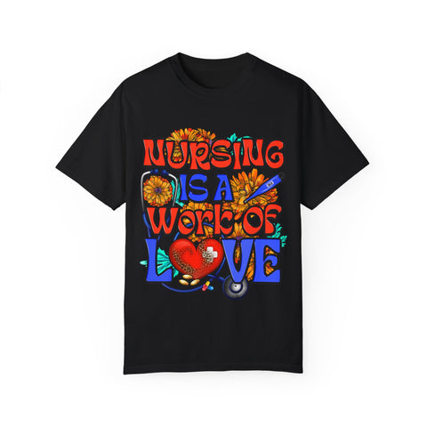 Nursing is a Work of Love T-Shirt | Unisex Garment-Dyed Tee for Healthcare Heroes | Perfect Nursing Gift