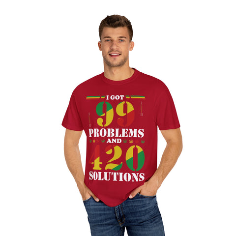 Unisex Garment-Dyed T-shirt - "I Got 99 Problems and 420 Solutions"