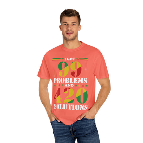 Unisex Garment-Dyed T-shirt - "I Got 99 Problems and 420 Solutions"