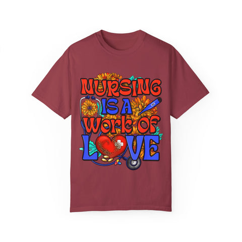 Nursing is a Work of Love T-Shirt | Unisex Garment-Dyed Tee for Healthcare Heroes | Perfect Nursing Gift