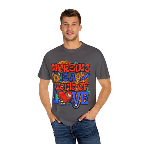 Nursing is a Work of Love T-Shirt | Unisex Garment-Dyed Tee for Healthcare Heroes | Perfect Nursing Gift