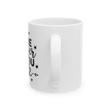 Inspirational Quote Ceramic Mug - Motivational Coffee Cup (11oz, 15oz)