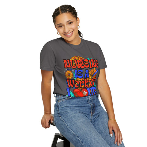Nursing is a Work of Love T-Shirt | Unisex Garment-Dyed Tee for Healthcare Heroes | Perfect Nursing Gift