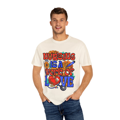 Nursing is a Work of Love T-Shirt | Unisex Garment-Dyed Tee for Healthcare Heroes | Perfect Nursing Gift