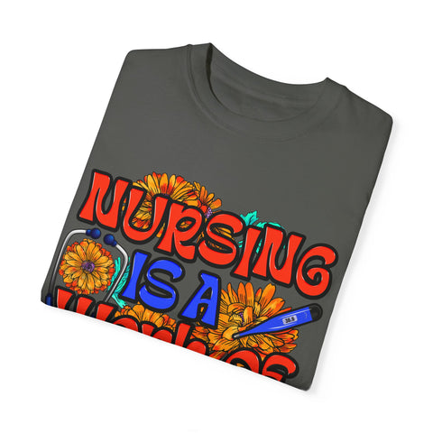 Nursing is a Work of Love T-Shirt | Unisex Garment-Dyed Tee for Healthcare Heroes | Perfect Nursing Gift