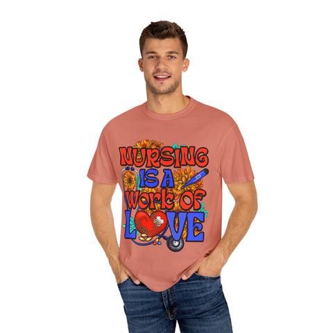 Nursing is a Work of Love T-Shirt | Unisex Garment-Dyed Tee for Healthcare Heroes | Perfect Nursing Gift