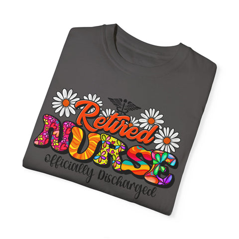 Retired Nurse Garment-Dyed T-Shirt - Officially Discharged