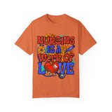 Nursing is a Work of Love T-Shirt | Unisex Garment-Dyed Tee for Healthcare Heroes | Perfect Nursing Gift