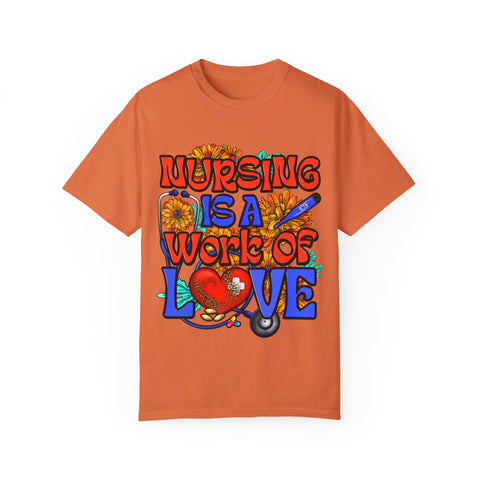 Nursing is a Work of Love T-Shirt | Unisex Garment-Dyed Tee for Healthcare Heroes | Perfect Nursing Gift