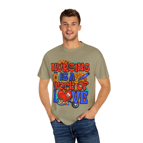 Nursing is a Work of Love T-Shirt | Unisex Garment-Dyed Tee for Healthcare Heroes | Perfect Nursing Gift
