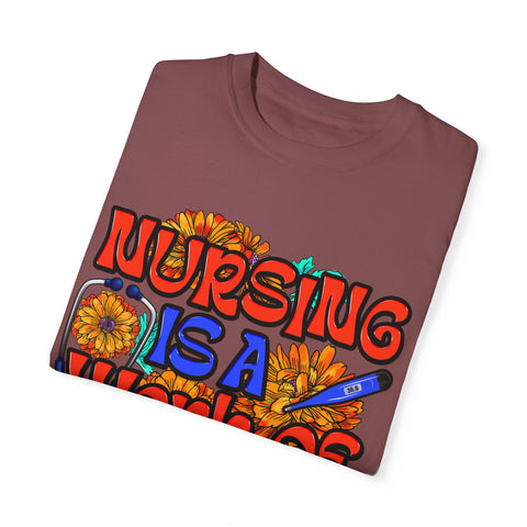 Nursing is a Work of Love T-Shirt | Unisex Garment-Dyed Tee for Healthcare Heroes | Perfect Nursing Gift