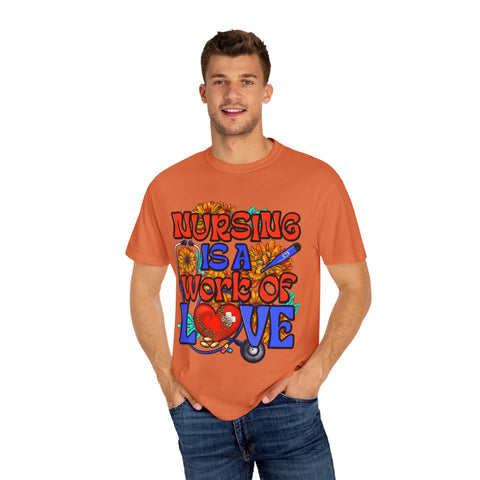Nursing is a Work of Love T-Shirt | Unisex Garment-Dyed Tee for Healthcare Heroes | Perfect Nursing Gift